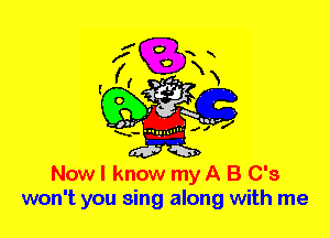 Nowl know my A B C's
won't you sing along with me