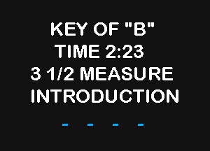 KEY OF B
TIME 223
3 112 MEASURE

INTRODUCTION
