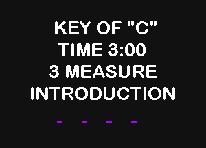 KEY OF C
TIME 3z00
3 MEASURE

INTRODUCTION