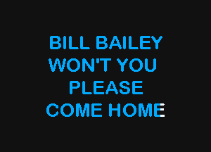 BILL BAILEY
WON'T YOU

PLEASE
COME HOME