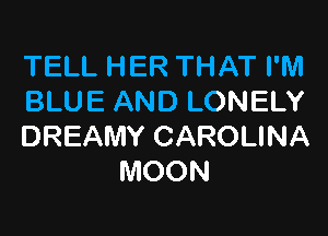 TEU.HERTHATPM
BLUEANDLONEUY

DREAMYCAROUNA
MOON