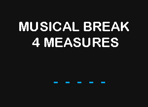 MUSICAL BREAK
4 MEASURES