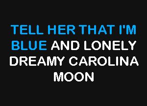 TEU.HERTHATPM
BLUEANDLONEUY

DREAMYCAROUNA
MOON