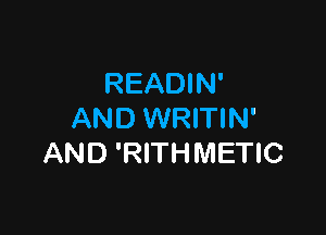 READIN'

AND WRITIN'
AND 'RITHMETIC