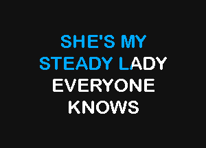 SHESRM'
STEADYLADY

EVERYONE
KNOWES