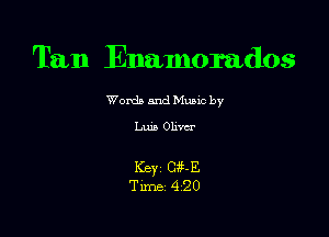 Tan Enamomdos

Worda and Muuc by

Luis Ohm

ICBYZ Cii-E
Time 4'20