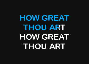 HOW GREAT
THOU ART

HOW GREAT
THOU ART