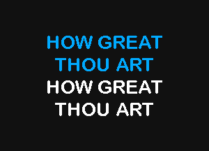 HOW GREAT
THOU ART

HOW GREAT
THOU ART