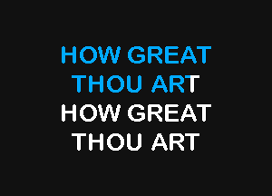 HOW GREAT
THOU ART

HOW GREAT
THOU ART