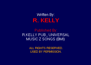 Written By

R KELLY PUB, UNIVERSAL
MUSIC Z SONGS (BMI)

ALL RIGHTS RESERVED
USED BY PERMISSION