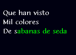 Que han visto
Mil colores

De sabanas de seda