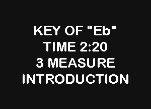 KEY OF Eb
TIME 220

3 MEASURE
INTRODUCTION