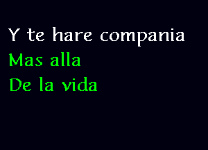 Y te hare compania
Mas alla

De la Vida