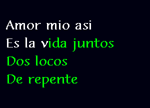 Amor mio asi
Es la Vida juntos

Dos locos
De repente