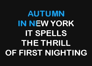 AUTUMN
IN NEW YORK

IT SPELLS
THE THRILL
OF FIRST NIGHTING