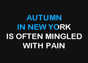 AUTUMN
IN NEW YORK

IS OFTEN MINGLED
WITH PAIN