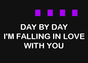 DAY BY DAY

I'M FALLING IN LOVE
WITH YOU