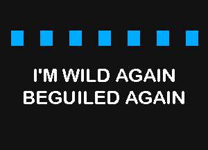 EIEIEIEJEIEIEI

I'M WILD AGAIN
BEGUILED AGAIN