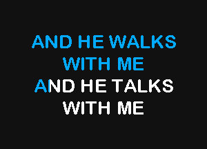 AND HE WALKS
WITH ME

AND HE TALKS
WITH ME
