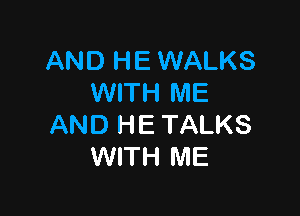 AND HE WALKS
WITH ME

AND HE TALKS
WITH ME