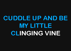 CUDDLE UP AND BE

MY LITTLE
CLINGING VINE