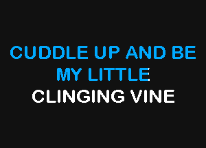 CUDDLE UP AND BE

MY LITTLE
CLINGING VINE