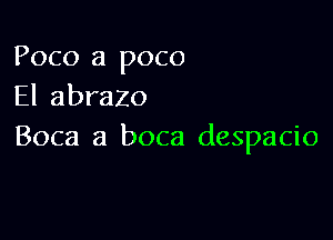 Poco a poco
El abrazo

Boca a boca despacio