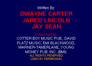 Written Byz

COTTER BOY MUSIC PUB, DAVID
PLAT? MUSIC, EMI BLACKWOOD,
WARNER-TAMERLANE, YOUNG

MONEY PUB. INC (BMI)
ALL mems RESERVED
USED BY Pemsssou