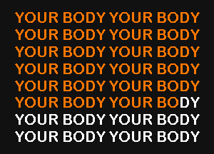 YOURBODYYOURBODY
YOURBODYYOURBODY

YOURBODYYOURBODY
YOURBODYYOURBODY