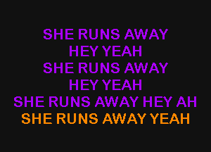 SHE RUNS AWAY YEAH