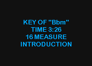 KEY OF Bbm
TIME 326

16 MEASURE
INTRODUCTION