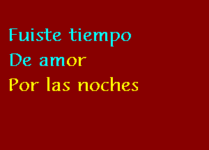 Fuiste tiempo
De amor

Por las noches