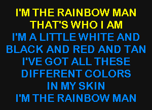 I'M THE RAINBOW MAN
THAT'S WHO I AM