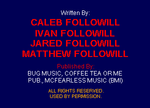 Written Elyz

BUG MUSIC, COFFEE TEA ORME
PUB, MCFEARLESS MUSIC (BMI)

ALL NGHTS RESERVED
USED BY PERMISSDN