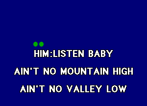 HleLISTEN BABY
AIN'T N0 MOUNTAIN HIGH
AIN'T N0 VALLEY LOW