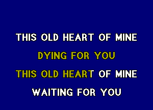 THIS OLD HEART OF MINE

DYING FOR YOU
THIS OLD HEART OF MINE
WAITING FOR YOU