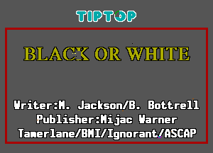 ?UDEKDD

BLACK OR WHITE

HriterzH. JacksonlB. Bottrell

PublisherzHijac Harner
TanerlanelBHIlIgnorantIHSCHP