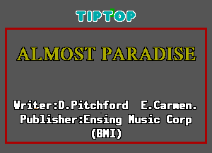 ?UD?GD

ALMOST PARADISE

HriterzD.Pitchford E.Carnen.

PublisherzEnsing Husic Corp
(BHI)