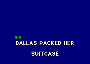 DALLAS PACKED HER
SUITCASE