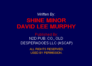 Written By

N2D PUB. CO , OLD
DESPERADOES LLC (ASCAP)

ALL RIGHTS RESERVED
USED BY PERMISSION