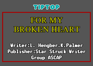 ?UD?GD

FOR MY
BROKEN HEART

HriterzL. Hengber.K.Pa1ner
PublisherzStar Struck Hriter
Group HSCHP