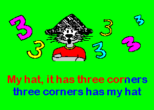 My hat, it has three corners
three corners has my hat