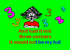 And hadit not
three corners
it would not be my hat