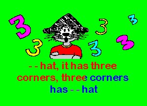 - - hat, it has three
corn erS, three corn erS
has - - hat