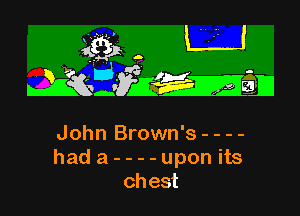 4K3 L'J

IiQr dWEMD

John Brown's - - - -
hada----upon its
chest