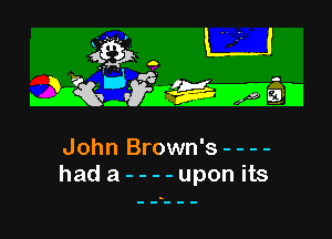 g?)

IiQr dWEMD

John Brown's - - - -
hada----upon its
