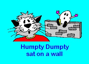 Humpty Dumpty

sat on a wall