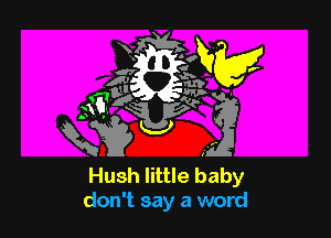 Hush little baby
don't say a word