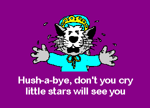 Hush-a-bye, don't you cry
little stars will see you