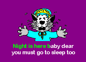 Night is here baby dear
you must go to sleep too